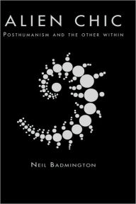 Title: Alien Chic: Posthumanism and the Other Within / Edition 1, Author: Neil Badmington