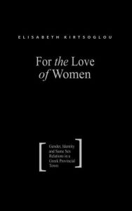 Title: For the Love of Women: Gender, Identity and Same-Sex Relations in a Greek Provincial Town / Edition 1, Author: Elisabeth Kirtsoglou