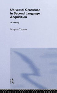 Title: Universal Grammar in Second-Language Acquisition: A History / Edition 1, Author: Margaret Thomas