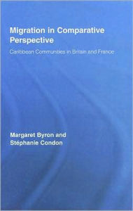 Title: Migration in Comparative Perspective: Caribbean Communities in Britain and France / Edition 1, Author: Margaret Byron