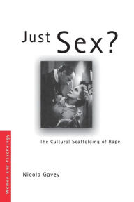 Title: Just Sex?: The Cultural Scaffolding of Rape / Edition 1, Author: Nicola Gavey