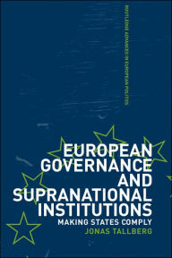 Title: European Governance and Supranational Institutions: Making States Comply / Edition 1, Author: Jonas Tallberg