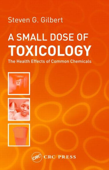 A Small Dose of Toxicology: The Health Effects of Common Chemicals / Edition 1