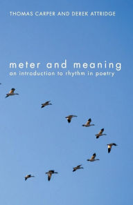 Title: Meter and Meaning: An Introduction to Rhythm in Poetry / Edition 1, Author: Thomas Carper