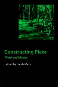 Title: Constructing Place: Mind and the Matter of Place-Making / Edition 1, Author: Sarah Menin