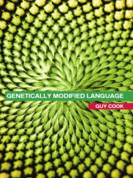 Title: Genetically Modified Language: The Discourse of Arguments for GM Crops and Food / Edition 1, Author: Guy Cook