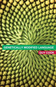 Title: Genetically Modified Language: The Discourse of Arguments for GM Crops and Food / Edition 1, Author: Guy Cook