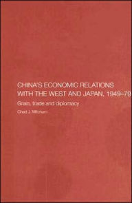 Title: China's Economic Relations with the West and Japan, 1949-1979: Grain, Trade and Diplomacy / Edition 1, Author: Chad Mitcham