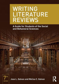 Title: Writing Literature Reviews: A Guide for Students of the Social and Behavioral Sciences / Edition 7, Author: Jose L. Galvan