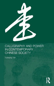 Title: Calligraphy and Power in Contemporary Chinese Society / Edition 1, Author: Yuehping Yen