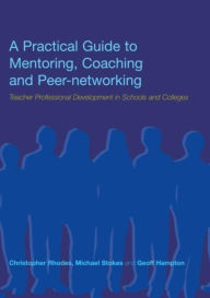 Title: A Practical Guide to Mentoring, Coaching and Peer-networking: Teacher Professional Development in Schools and Colleges / Edition 1, Author: Geoff Hampton