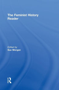 Title: The Feminist History Reader / Edition 1, Author: Sue Morgan