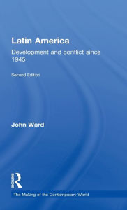 Title: Latin America: Development and Conflict since 1945 / Edition 2, Author: John Ward