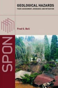Title: Geological Hazards: Their Assessment, Avoidance and Mitigation / Edition 1, Author: Fred G. Bell