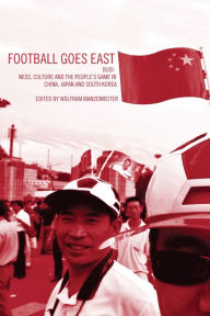 Title: Football Goes East: Business, Culture and the People's Game in East Asia / Edition 1, Author: John Horne