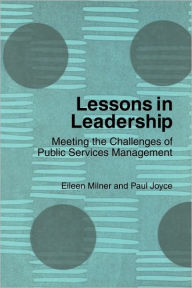 Title: Lessons in Leadership: Meeting the Challenges of Public Service Management / Edition 1, Author: Eileen Milner