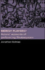 Merely Players?: Actors' Accounts of Performing Shakespeare
