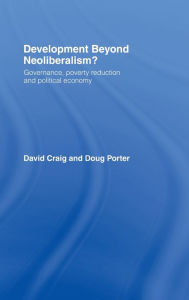 Title: Development Beyond Neoliberalism?: Governance, Poverty Reduction and Political Economy / Edition 1, Author: David Alan Craig