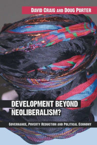 Title: Development Beyond Neoliberalism?: Governance, Poverty Reduction and Political Economy / Edition 1, Author: David Alan Craig