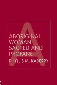 Title: Aboriginal Woman Sacred and Profane / Edition 2, Author: Phyllis Kaberry