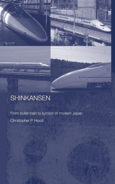 Shinkansen: From Bullet Train to Symbol of Modern Japan / Edition 1