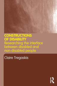 Title: Constructions of Disability: Researching Inclusion in Community Leisure / Edition 1, Author: Claire Tregaskis