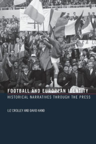 Title: Football and European Identity: Historical Narratives Through the Press, Author: Liz Crolley