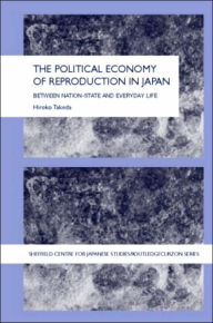 Title: The Political Economy of Reproduction in Japan / Edition 1, Author: Takeda Hiroko