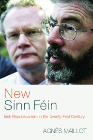 Title: New Sinn Féin: Irish Republicanism in the Twenty-First Century / Edition 1, Author: Agnès Maillot