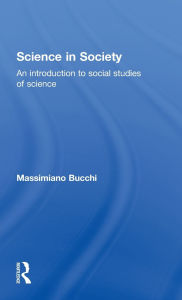 Title: Science In Society: An Introduction to Social Studies of Science / Edition 1, Author: Massimiano Bucchi