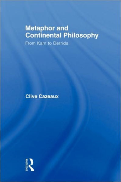 Metaphor and Continental Philosophy: From Kant to Derrida / Edition 1