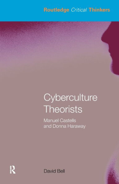 Cyberculture Theorists: Manuel Castells and Donna Haraway / Edition 1