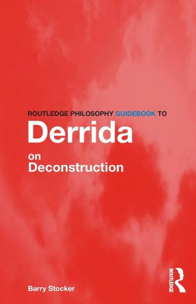 Routledge Philosophy Guidebook to Derrida on Deconstruction