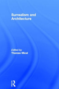 Title: Surrealism and Architecture / Edition 1, Author: Thomas Mical