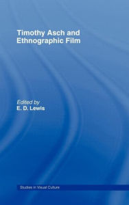 Title: Timothy Asch and Ethnographic Film / Edition 1, Author: E.D Lewis