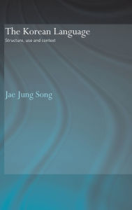Title: The Korean Language: Structure, Use and Context / Edition 1, Author: Jae Jung Song