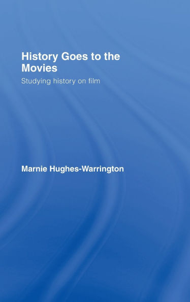 History Goes to the Movies: Studying History on Film