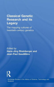 Title: Classical Genetic Research and its Legacy: The Mapping Cultures of Twentieth-Century Genetics / Edition 1, Author: Jean-Paul Gaudillière