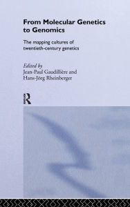 Title: From Molecular Genetics to Genomics: The Mapping Cultures of Twentieth-Century Genetics / Edition 1, Author: Jean-Paul Gaudillière