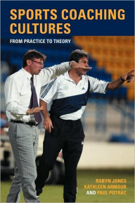 Title: Sports Coaching Cultures: From Practice to Theory / Edition 1, Author: Kathleen M. Armour