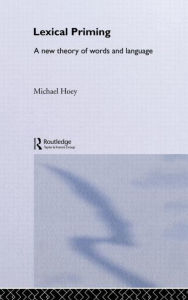Title: Lexical Priming: A New Theory of Words and Language / Edition 1, Author: Michael Hoey
