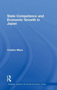 Title: State Competence and Economic Growth in Japan / Edition 1, Author: Yoshiro Miwa