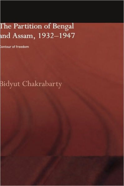 The Partition of Bengal and Assam, 1932-1947: Contour of Freedom / Edition 1