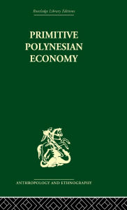 Title: Primitive Polynesian Economy, Author: Raymond Firth