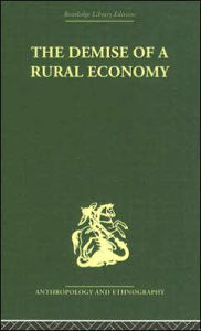 Title: The Demise of a Rural Economy: From Subsistence to Capitalism in a Latin American Village, Author: Stephen Gudeman