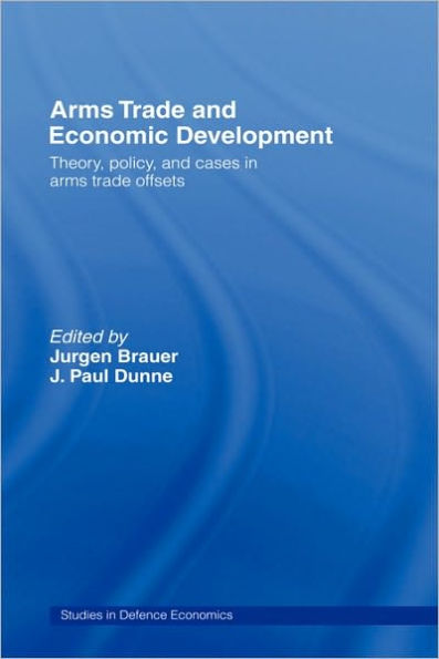 Arms Trade and Economic Development: Theory, Policy and Cases in Arms Trade Offsets / Edition 1