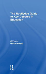 Title: The RoutledgeFalmer Guide to Key Debates in Education / Edition 1, Author: Dennis Hayes