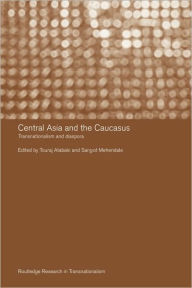 Title: Central Asia and the Caucasus: Transnationalism and Diaspora / Edition 1, Author: Touraj Atabaki