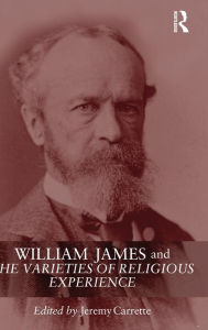 Title: William James and The Varieties of Religious Experience: A Centenary Celebration / Edition 1, Author: Jeremy Carrette