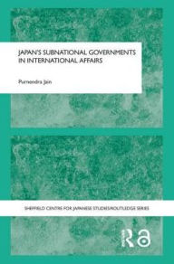 Title: Japan's Subnational Governments in International Affairs / Edition 1, Author: Purnendra Jain
